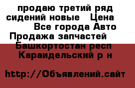 продаю третий ряд сидений новые › Цена ­ 15 000 - Все города Авто » Продажа запчастей   . Башкортостан респ.,Караидельский р-н